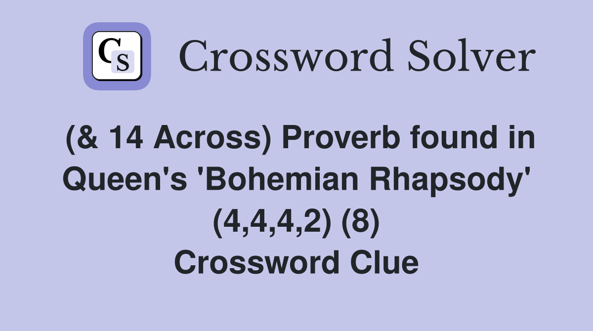 (& 14 Across) Proverb found in Queen's 'Bohemian Rhapsody' (4,4,4,2) (8